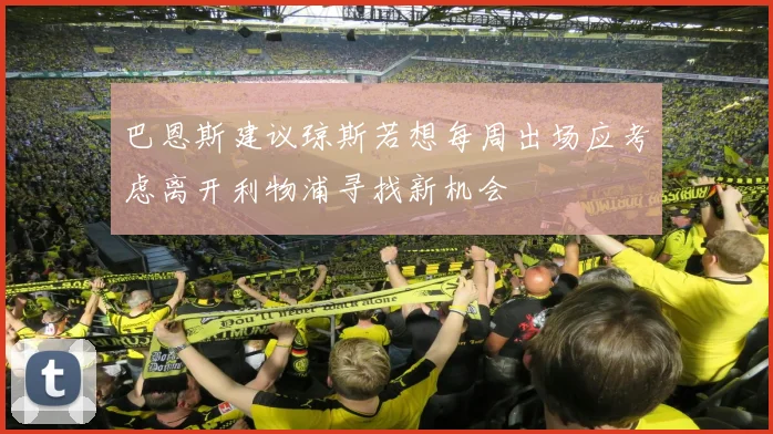 巴恩斯建议琼斯若想每周出场应考虑离开利物浦寻找新机会