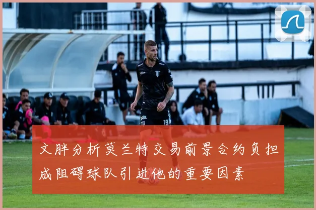 文胖分析莫兰特交易前景合约负担成阻碍球队引进他的重要因素