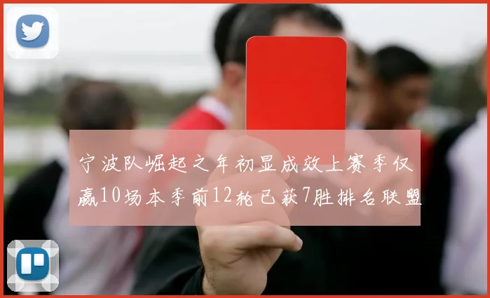 宁波队崛起之年初显成效上赛季仅赢10场本季前12轮已获7胜排名联盟第8